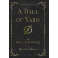 A Ball of Yarn (Classic Reprint)