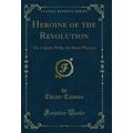 Heroine of the Revolution: Or, Captain Molly, t...