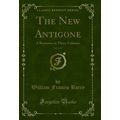 The New Antigone, Vol. 3 of 3: A Romance in Thr...