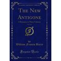 The New Antigone, Vol. 2 of 3: A Romance in Thr...