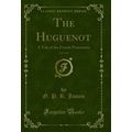 The Huguenot, Vol. 1 of 3: A Tale of the French...
