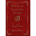 Woven of Love and Glory (Classic Reprint)
