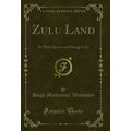 Zulu Land: Its Wild Sports and Savage Life (Cla...