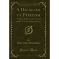 A Daughter of Freedom: A Story of the Latter Pe...