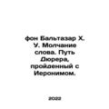 Von Balthazar H. U. The Silence of the Word. D¼rers Journey with Jerome. In Rus