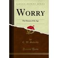 Worry: The Disease of the Age (Classic Reprint)
