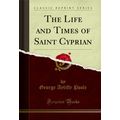 The Life and Times of Saint Cyprian (Classic Re...