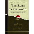 The Babes in the Wood: An Original Comedy, in T...