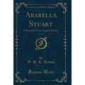 Arabella Stuart, Vol. 2 of 3: A Romance From En...
