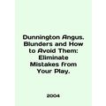 Dunnington Angus. Blunders and How to Avoid Them: Eliminate Mistakes from Your