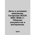 Children in Evacuation Conditions. Tatar ASSR. 1941-1945 Collection of Document
