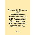 Repin, I. Letters to E.P. Tarkhanova-Antonokolskaya and I.R. Tarkhanov. Edited