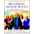 Becoming Sister Wives - The Story of an Unconventional Marriage by Kody Brown; M