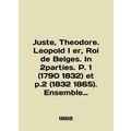 Juste, Theodore. Leopold I er, Roi de Belges. In 2parties. P. 1 (1790 1832) et p