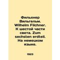 Filchner Wilhelm. Wilhelm Filchner. To the sixth part of the world. Zum sechsten