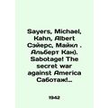 Sayers, Michael, Kahn, Albert Sayers, Michael. Albert Kahn). Sabotage The secret