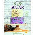 Wild Sugar: Seasonal Sweet Treats Inspired By T...