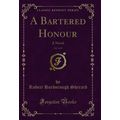 A Bartered Honour, Vol. 3 of 3: A Novel (Classi...