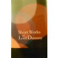 SHORT WORKS OF LORD DUNSANY 51 TALES A DREAMERS...