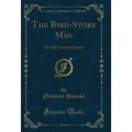 The Bird-Store Man: An Old-Fashioned Story (Cla...
