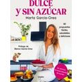 Dulce Y Sin Azucar: 80 Propuestas Faciles, Saludables Y Deliciosas / Sweet And S