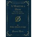 A Martyrs Heir: The Tale of John Kent; A. D. 1...