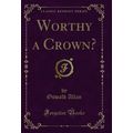 Worthy a Crown? (Classic Reprint)