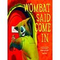 Wombat Said Come In