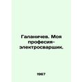 Galanichev. My profession is an electrical welder. In Russian /Galanichev. Moya