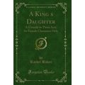 A Kings Daughter: A Comedy in Three Acts, for ...