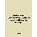 Librovich Sigismund. The King in Captivity. In Russian /Librovich Sigizmund. Ts
