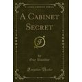 A Cabinet Secret (Classic Reprint)