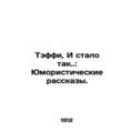 Taffy, And So it became..: Humorous Stories./Teffi, I stalo tak.: Yumoristiches