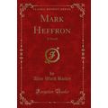 Mark Heffron: A Novel (Classic Reprint)