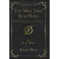 The Man That Rum Made: With Temperance Lessons ...