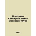 Colonel Svistunov Pavel Ivanovich 1940s/Polkovnik Svistunov Pavel Ivanovich 194