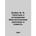 Rybin V. A. The Creation Hypothesis: Fantastic Stories and Tale. In Russian /Ry