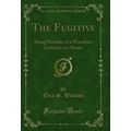 The Fugitive: Being Memoirs of a Wanderer in Se...