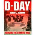D-Day: Piercing the Atlantic Wall by Robert J. Kershaw