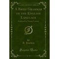 A Brief Grammar of the English Language: Explai...