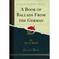 A Book of Ballads From the German (Classic Repr...