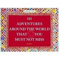 111 Adventures Around the World That You Must N...