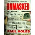 Unmasked - Crime Scenes, Cold Cases and My Hunt for the Golden State Killer by P
