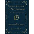 Frank Raleigh of Watercombe, Vol. 1: A Tale of ...