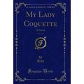 My Lady Coquette, Vol. 2 of 3: A Novel (Classic...