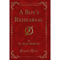 A Boy's Rehearsal (Classic Reprint)