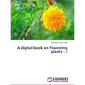 A digital book on Flowering plants - I