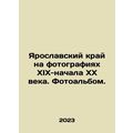 Yaroslavl region in photos of the 19th-early 20...
