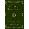 A Rose of Old Quebec (Classic Reprint)
