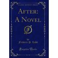 After: A Novel (Classic Reprint)